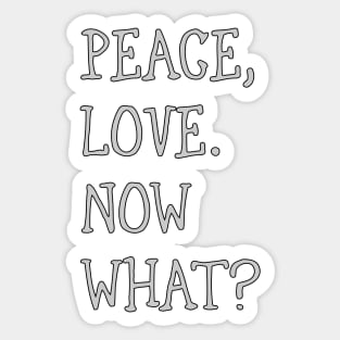 Peace, love. What now? Sticker